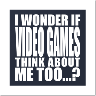 i wonder if video games think about me too Posters and Art